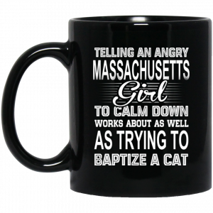 Telling An Angry Massachusetts Girl To Calm Down Works About As Well As Trying To Baptize A Cat Mug Coffee Mugs