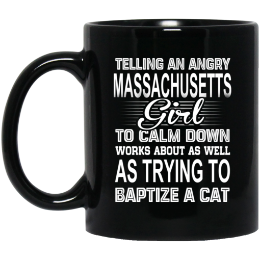 Telling An Angry Massachusetts Girl To Calm Down Works About As Well As Trying To Baptize A Cat Mug 1