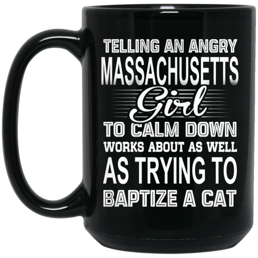 Telling An Angry Massachusetts Girl To Calm Down Works About As Well As Trying To Baptize A Cat Mug 2