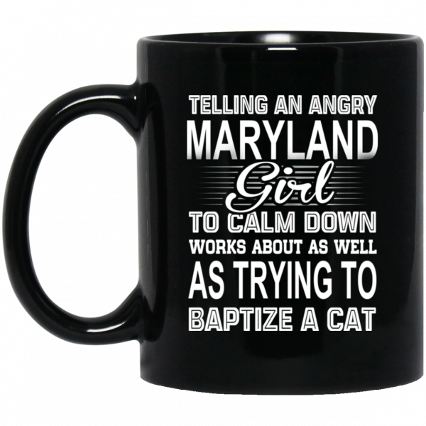 Telling An Angry Maryland Girl To Calm Down Works About As Well As Trying To Baptize A Cat Mug 1