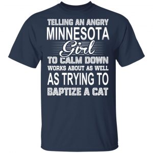 Telling An Angry Minnesota Girl To Calm Down Works About As Well As Trying To Baptize A Cat T-Shirts, Hoodies, Sweatshirt Minnesota 2