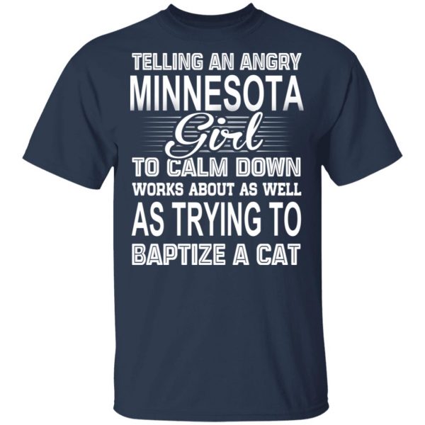 Telling An Angry Minnesota Girl To Calm Down Works About As Well As Trying To Baptize A Cat T-Shirts, Hoodies, Sweatshirt 2
