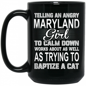Telling An Angry Maryland Girl To Calm Down Works About As Well As Trying To Baptize A Cat Mug Coffee Mugs 2