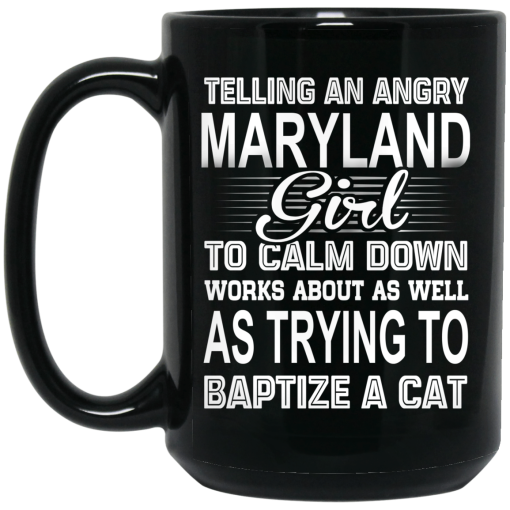 Telling An Angry Maryland Girl To Calm Down Works About As Well As Trying To Baptize A Cat Mug 2