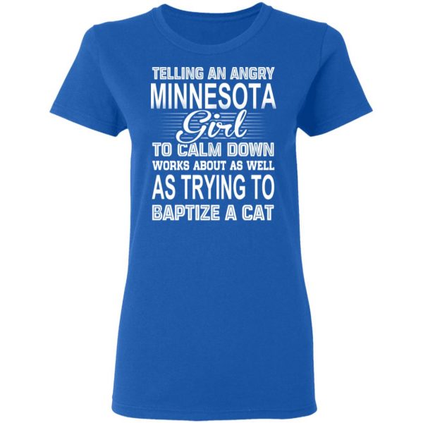 Telling An Angry Minnesota Girl To Calm Down Works About As Well As Trying To Baptize A Cat T-Shirts, Hoodies, Sweatshirt 8