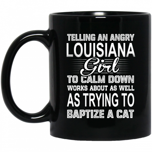 Telling An Angry Louisiana Girl To Calm Down Works About As Well As Trying To Baptize A Cat Mug 1