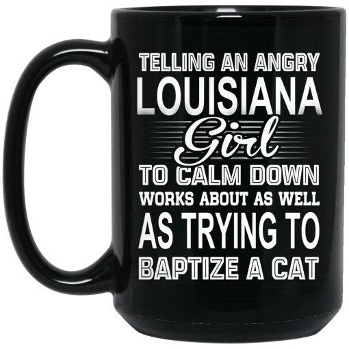 Telling An Angry Louisiana Girl To Calm Down Works About As Well As Trying To Baptize A Cat Mug - Image 2