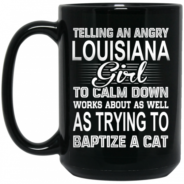 Telling An Angry Louisiana Girl To Calm Down Works About As Well As Trying To Baptize A Cat Mug 2