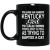 Telling An Angry Kentucky Girl To Calm Down Works About As Well As Trying To Baptize A Cat Mug