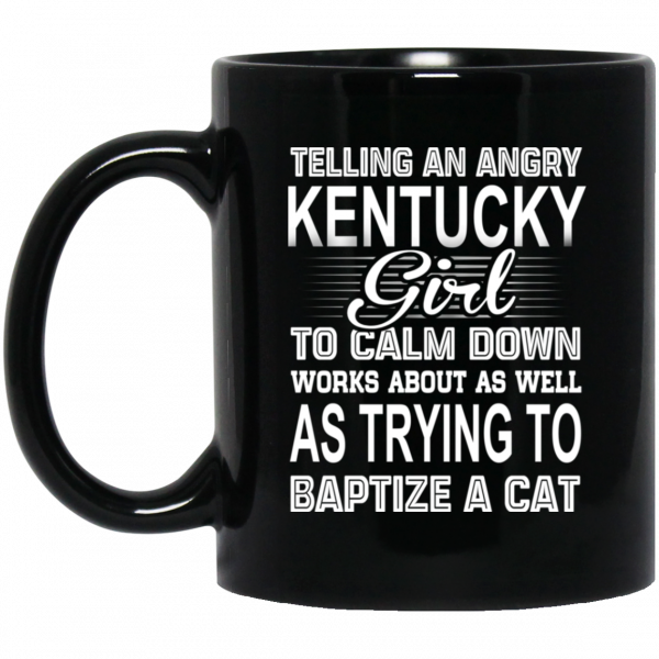 Telling An Angry Kentucky Girl To Calm Down Works About As Well As Trying To Baptize A Cat Mug 1