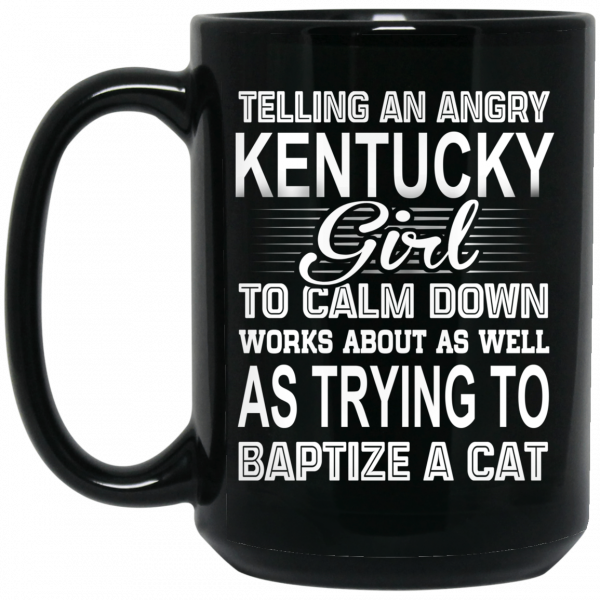 Telling An Angry Kentucky Girl To Calm Down Works About As Well As Trying To Baptize A Cat Mug 2