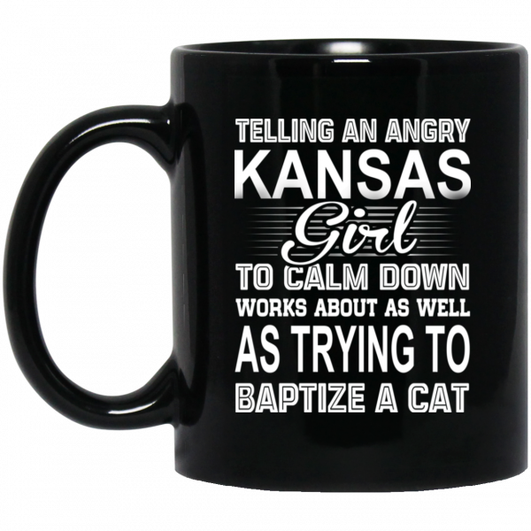 Telling An Angry Kansas Girl To Calm Down Works About As Well As Trying To Baptize A Cat Mug 1