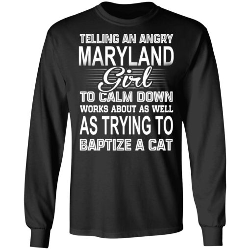 Telling An Angry Maryland Girl To Calm Down Works About As Well As Trying To Baptize A Cat T-Shirts, Hoodies, Sweatshirt - Image 3