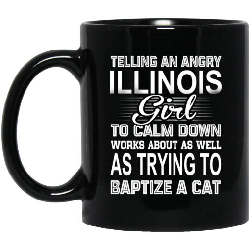 Telling An Angry Illinois Girl To Calm Down Works About As Well As Trying To Baptize A Cat Mug 1