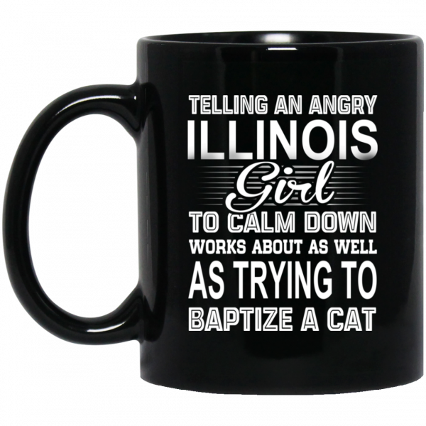 Telling An Angry Illinois Girl To Calm Down Works About As Well As Trying To Baptize A Cat Mug 1