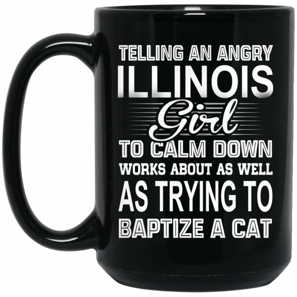 Telling An Angry Illinois Girl To Calm Down Works About As Well As Trying To Baptize A Cat Mug 2