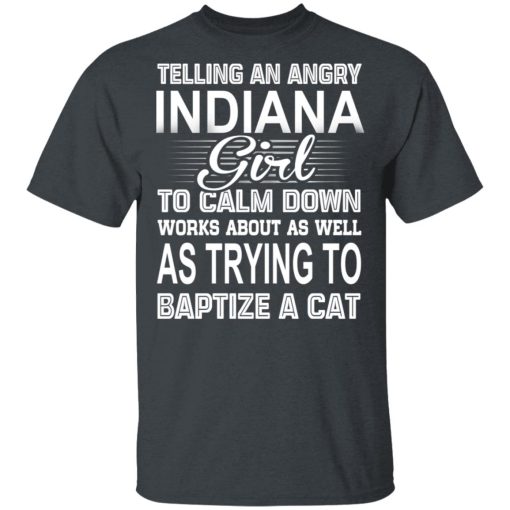 Telling An Angry Indiana Girl To Calm Down Works About As Well As Trying To Baptize A Cat T-Shirts, Hoodies, Sweatshirt - Image 2