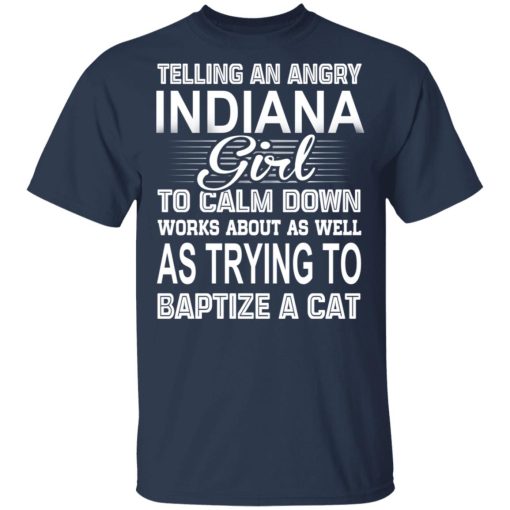 Telling An Angry Indiana Girl To Calm Down Works About As Well As Trying To Baptize A Cat T-Shirts, Hoodies, Sweatshirt - Image 3