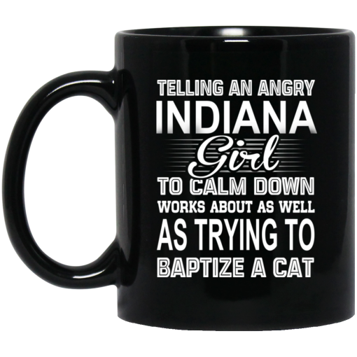 Telling An Angry Indiana Girl To Calm Down Works About As Well As Trying To Baptize A Cat Mug 1