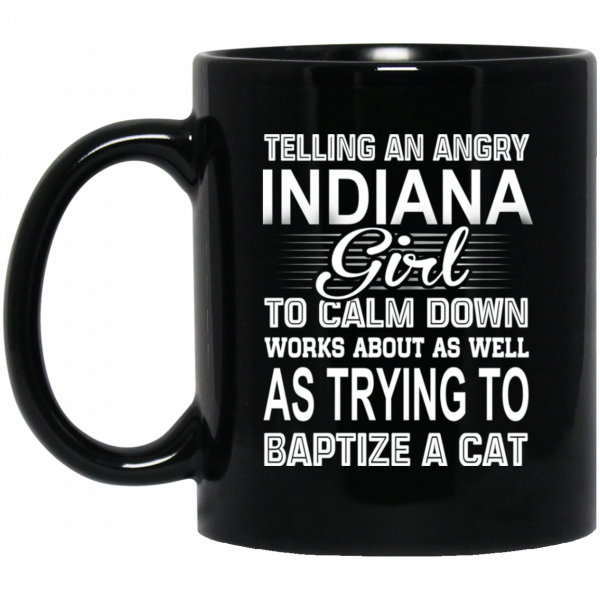 Telling An Angry Indiana Girl To Calm Down Works About As Well As Trying To Baptize A Cat Mug 1