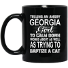 Telling An Angry Georgia Girl To Calm Down Works About As Well As Trying To Baptize A Cat Mug