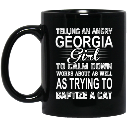 Telling An Angry Georgia Girl To Calm Down Works About As Well As Trying To Baptize A Cat Mug 1