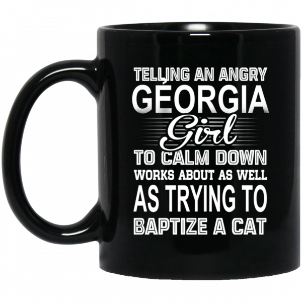 Telling An Angry Georgia Girl To Calm Down Works About As Well As Trying To Baptize A Cat Mug 1