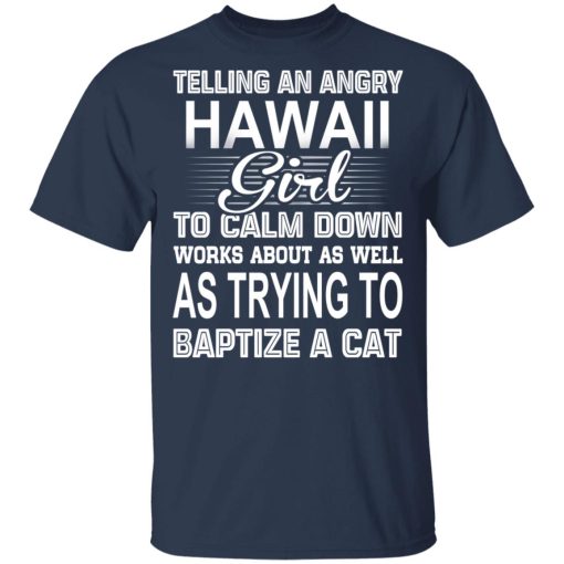 Telling An Angry Hawaii Girl To Calm Down Works About As Well As Trying To Baptize A Cat T-Shirts, Hoodies, Sweatshirt - Image 3