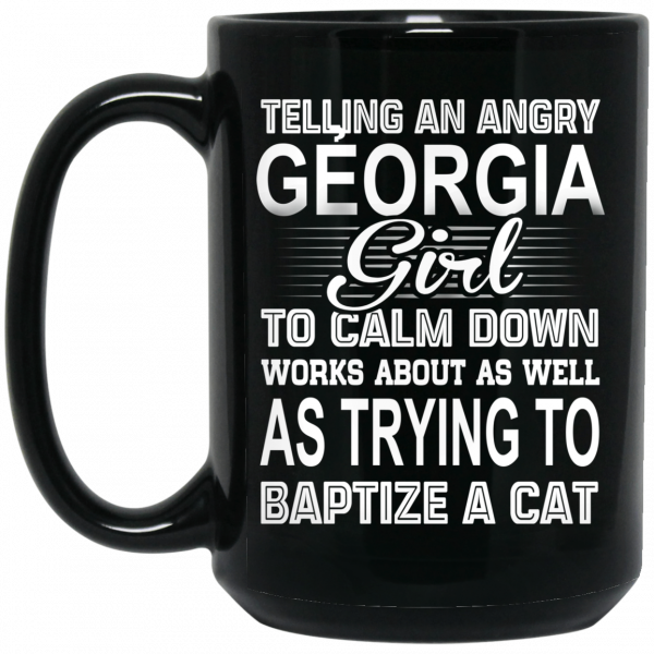 Telling An Angry Georgia Girl To Calm Down Works About As Well As Trying To Baptize A Cat Mug 2