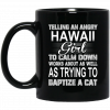 Telling An Angry Hawaii Girl To Calm Down Works About As Well As Trying To Baptize A Cat Mug Coffee Mugs