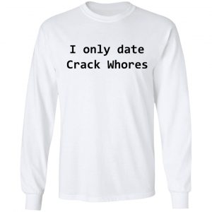 I Only Date Crack Whores T-Shirts, Hoodies, Sweatshirt 19