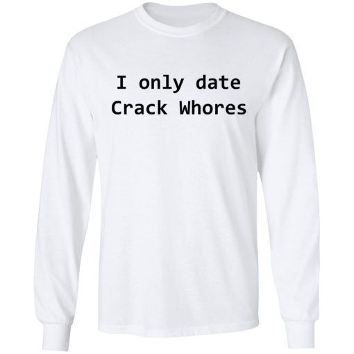 I Only Date Crack Whores T-Shirts, Hoodies, Sweatshirt 8