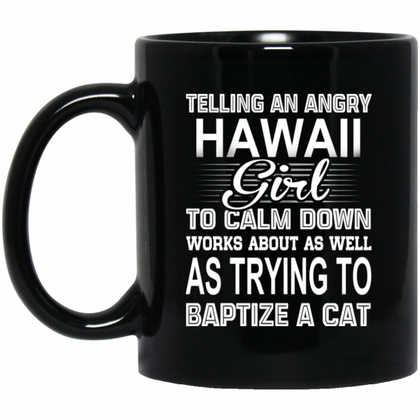 Telling An Angry Hawaii Girl To Calm Down Works About As Well As Trying To Baptize A Cat Mug 1