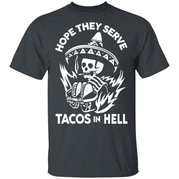Hope They Serve Tacos In Hell T-Shirts, Hoodies, Sweatshirt 2