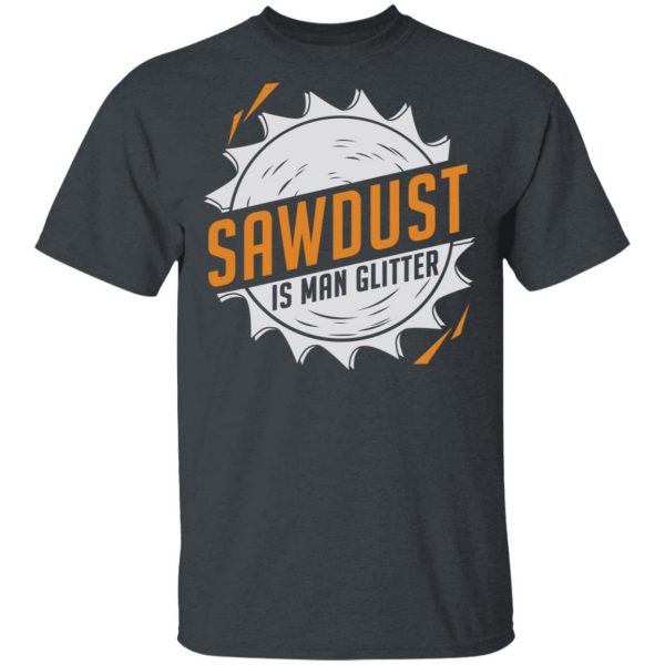 Sawdust Is Man Glitter T-Shirts, Hoodies, Sweatshirt 2