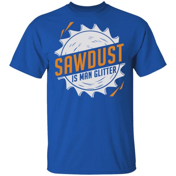 Sawdust Is Man Glitter T-Shirts, Hoodies, Sweatshirt 4
