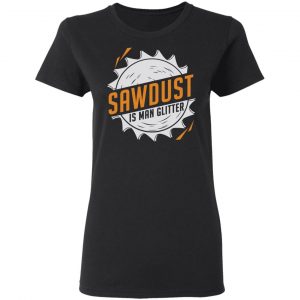 Sawdust Is Man Glitter T-Shirts, Hoodies, Sweatshirt 17