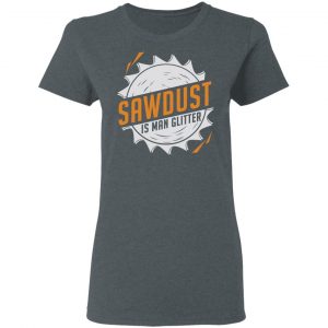 Sawdust Is Man Glitter T-Shirts, Hoodies, Sweatshirt 18