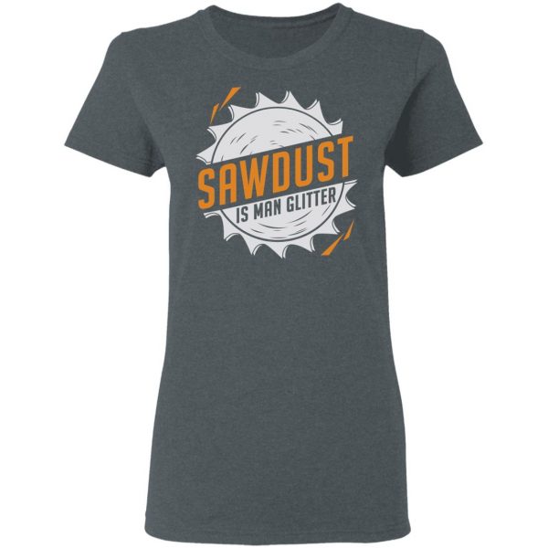 Sawdust Is Man Glitter T-Shirts, Hoodies, Sweatshirt 6