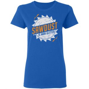 Sawdust Is Man Glitter T-Shirts, Hoodies, Sweatshirt 20
