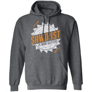 Sawdust Is Man Glitter T-Shirts, Hoodies, Sweatshirt 24