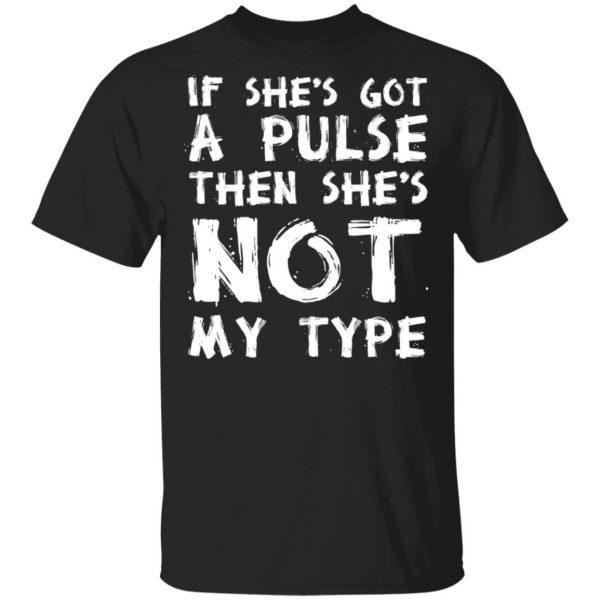 If She’s Got A Pulse Then She’s Not My Type T-Shirts, Hoodies, Sweatshirt 1