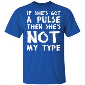 If She’s Got A Pulse Then She’s Not My Type T-Shirts, Hoodies, Sweatshirt 16