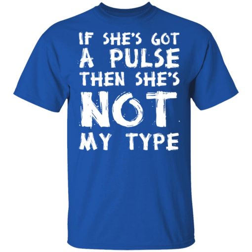 If She’s Got A Pulse Then She’s Not My Type T-Shirts, Hoodies, Sweatshirt 4