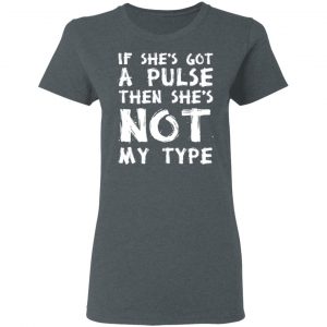 If She’s Got A Pulse Then She’s Not My Type T-Shirts, Hoodies, Sweatshirt 18
