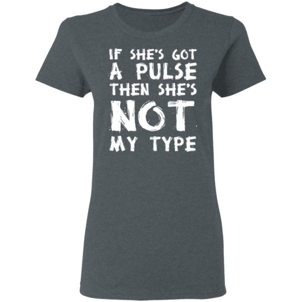 If She’s Got A Pulse Then She’s Not My Type T-Shirts, Hoodies, Sweatshirt 6