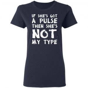 If She’s Got A Pulse Then She’s Not My Type T-Shirts, Hoodies, Sweatshirt 19