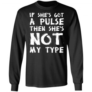 If She’s Got A Pulse Then She’s Not My Type T-Shirts, Hoodies, Sweatshirt 21