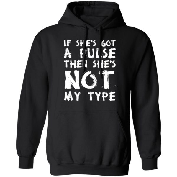 If She’s Got A Pulse Then She’s Not My Type T-Shirts, Hoodies, Sweatshirt 10