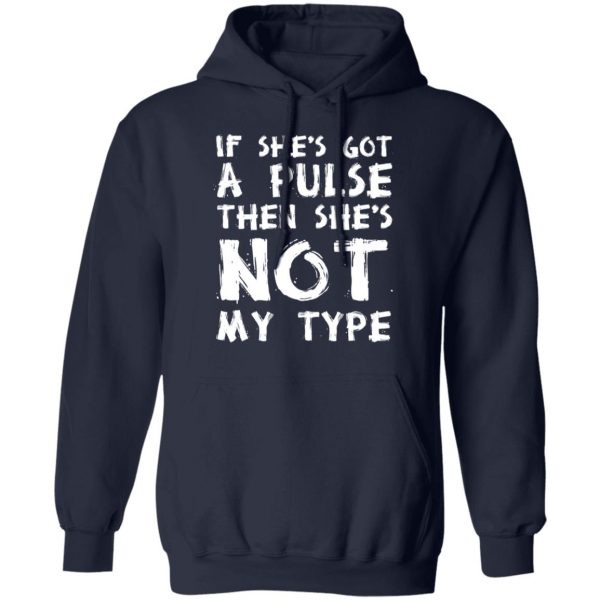 If She’s Got A Pulse Then She’s Not My Type T-Shirts, Hoodies, Sweatshirt 11